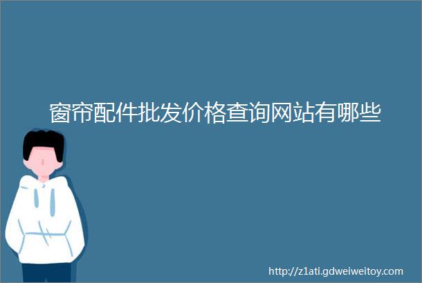 窗帘配件批发价格查询网站有哪些